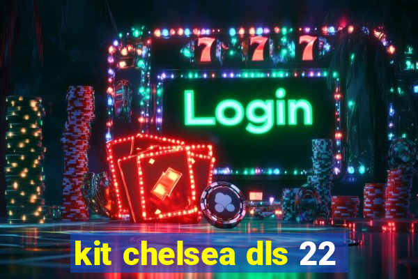 kit chelsea dls 22